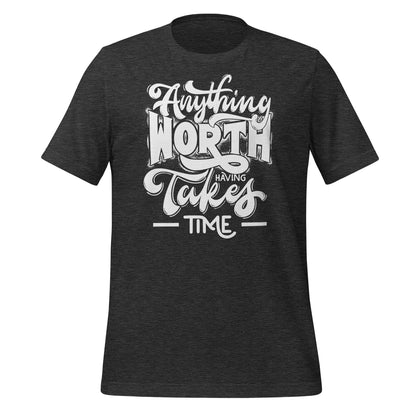 Anything Worth Having Takes Time Quality Cotton Bella Canvas Adult T-Shirt