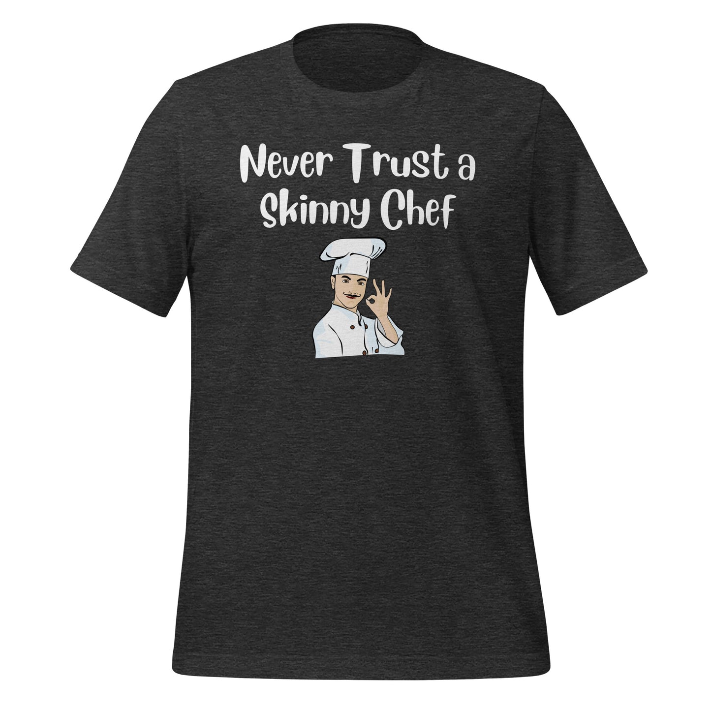 Never Trust a Skinny Chef Quality Cotton Bella Canvas T-Shirt