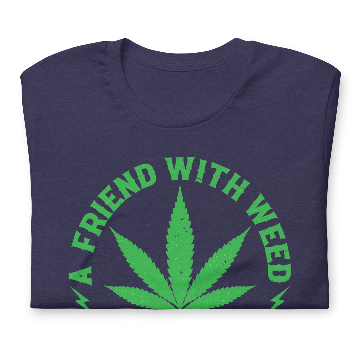 A Friend with Weed is a Friend Indeed Bella Canvas Adult T-Shirt