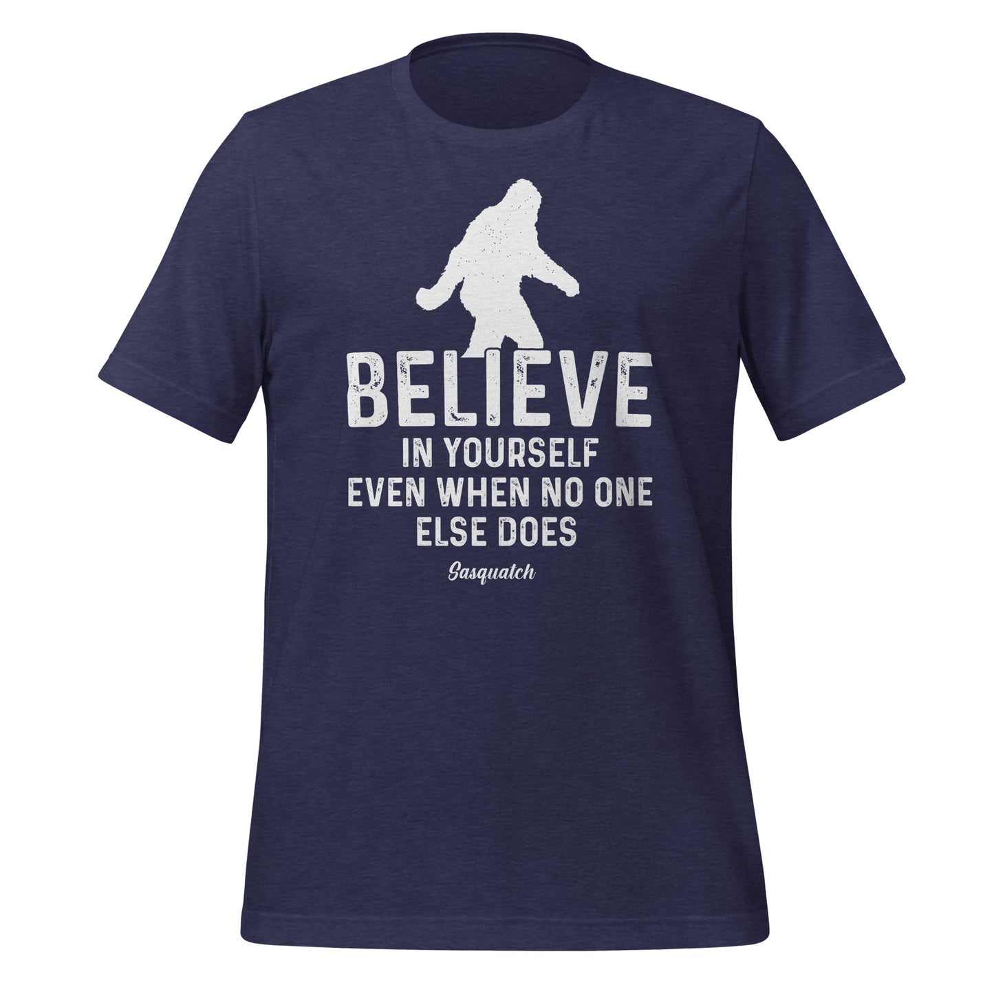 Believe in Yourself Even When No One Else Does Sasquatch Bella Canvas Adult T-Shirt