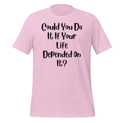 Could You Do It If Your Life Depended On It Quality Cotton Bella Canvas Adult T-Shirt