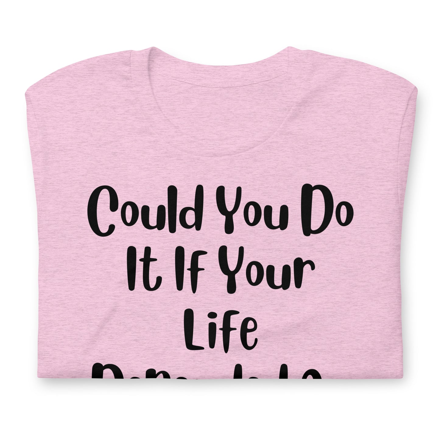 Could You Do It If Your Life Depended On It Quality Cotton Bella Canvas Adult T-Shirt