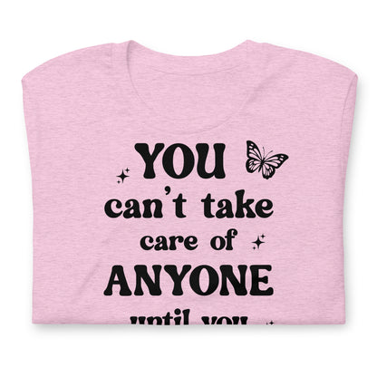 You Can't Take Care Anyone Until You Take Care Yourself Quality Cotton Bella Canvas Adult T-Shirt