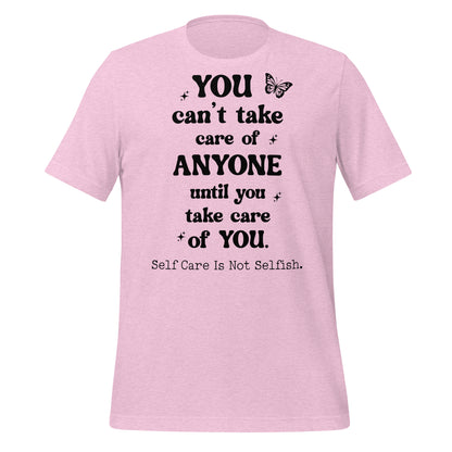 You Can't Take Care Anyone Until You Take Care Yourself Quality Cotton Bella Canvas Adult T-Shirt