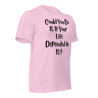 Could You Do It If Your Life Depended On It Quality Cotton Bella Canvas Adult T-Shirt