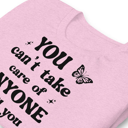 You Can't Take Care Anyone Until You Take Care Yourself Quality Cotton Bella Canvas Adult T-Shirt