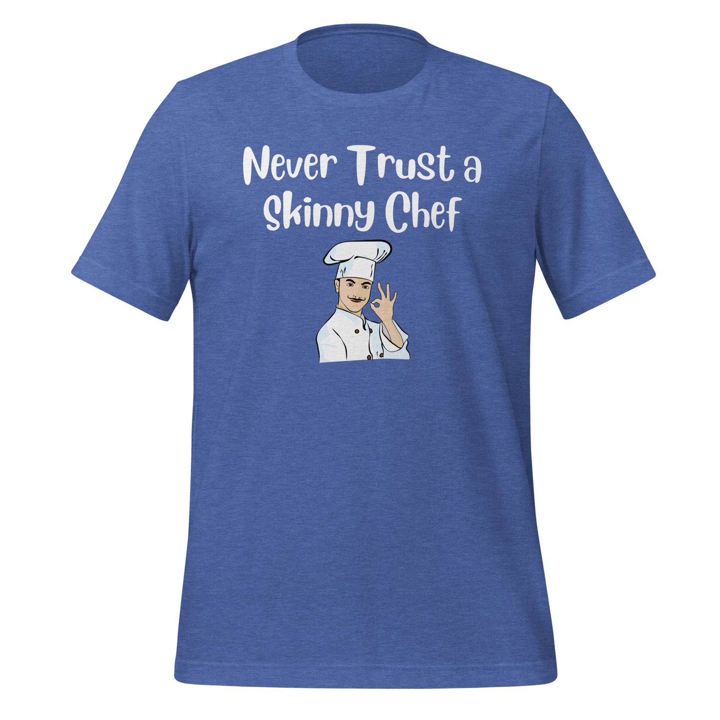 Never Trust a Skinny Chef Quality Cotton Bella Canvas T-Shirt