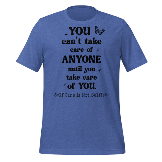You Can't Take Care Anyone Until You Take Care Yourself Quality Cotton Bella Canvas Adult T-Shirt