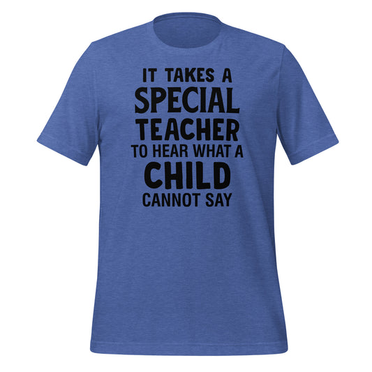 It Takes a Special Teacher to Hear What a Child Cannot Say Bella Canvas Unisex T-Shirt