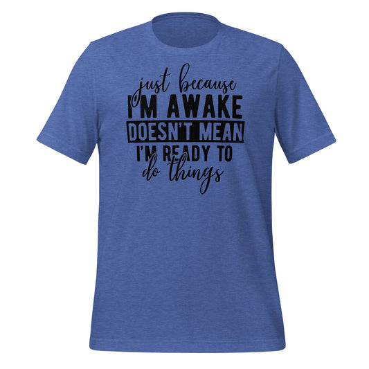 Just Because I'm Awake Doesn't Mean I'm Ready to Do Things Bella Canvas Adult T-Shirt