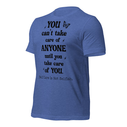 You Can't Take Care Anyone Until You Take Care Yourself Quality Cotton Bella Canvas Adult T-Shirt