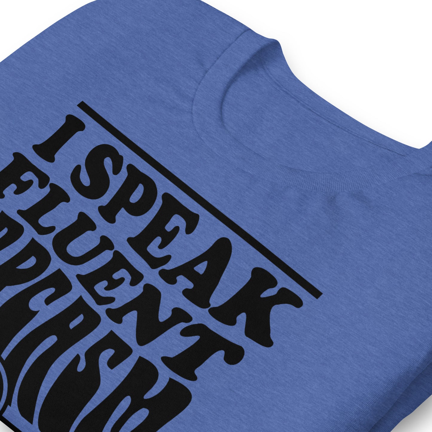 I Speak Fluent Sarcasm Bella Canvas Unisex T-Shirt