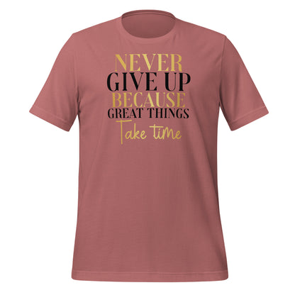 Never Give Up, Great Things Take Time Quality Cotton Bella Canvas Adult T-Shirt