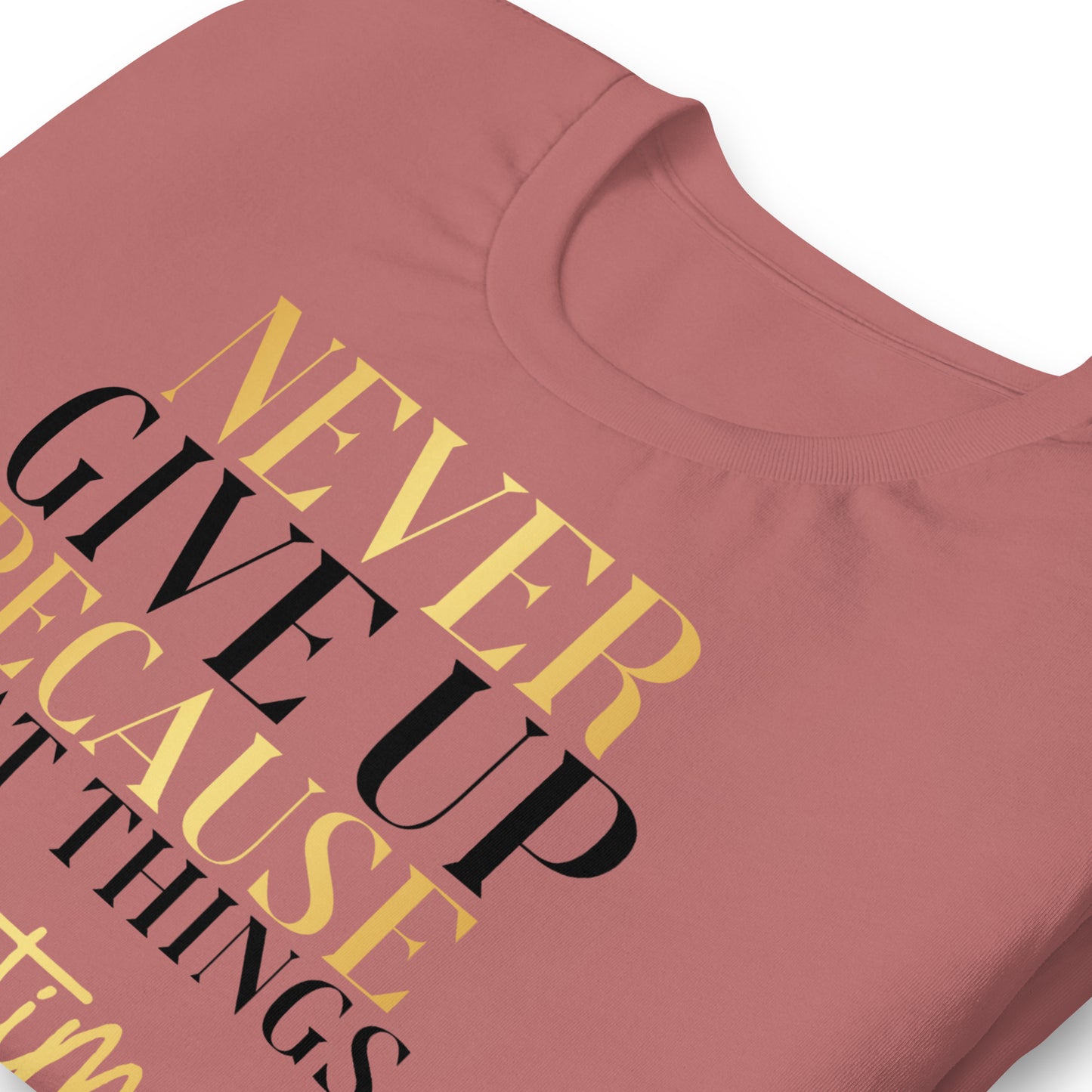 Never Give Up, Great Things Take Time Quality Cotton Bella Canvas Adult T-Shirt