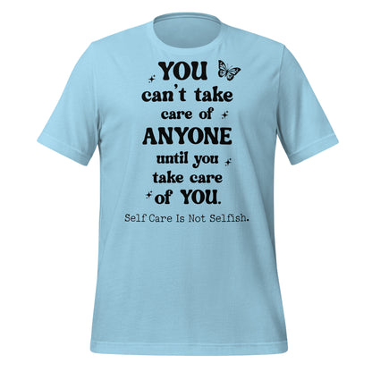 You Can't Take Care Anyone Until You Take Care Yourself Quality Cotton Bella Canvas Adult T-Shirt