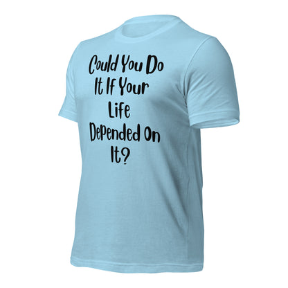 Could You Do It If Your Life Depended On It Quality Cotton Bella Canvas Adult T-Shirt