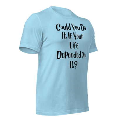 Could You Do It If Your Life Depended On It Quality Cotton Bella Canvas Adult T-Shirt