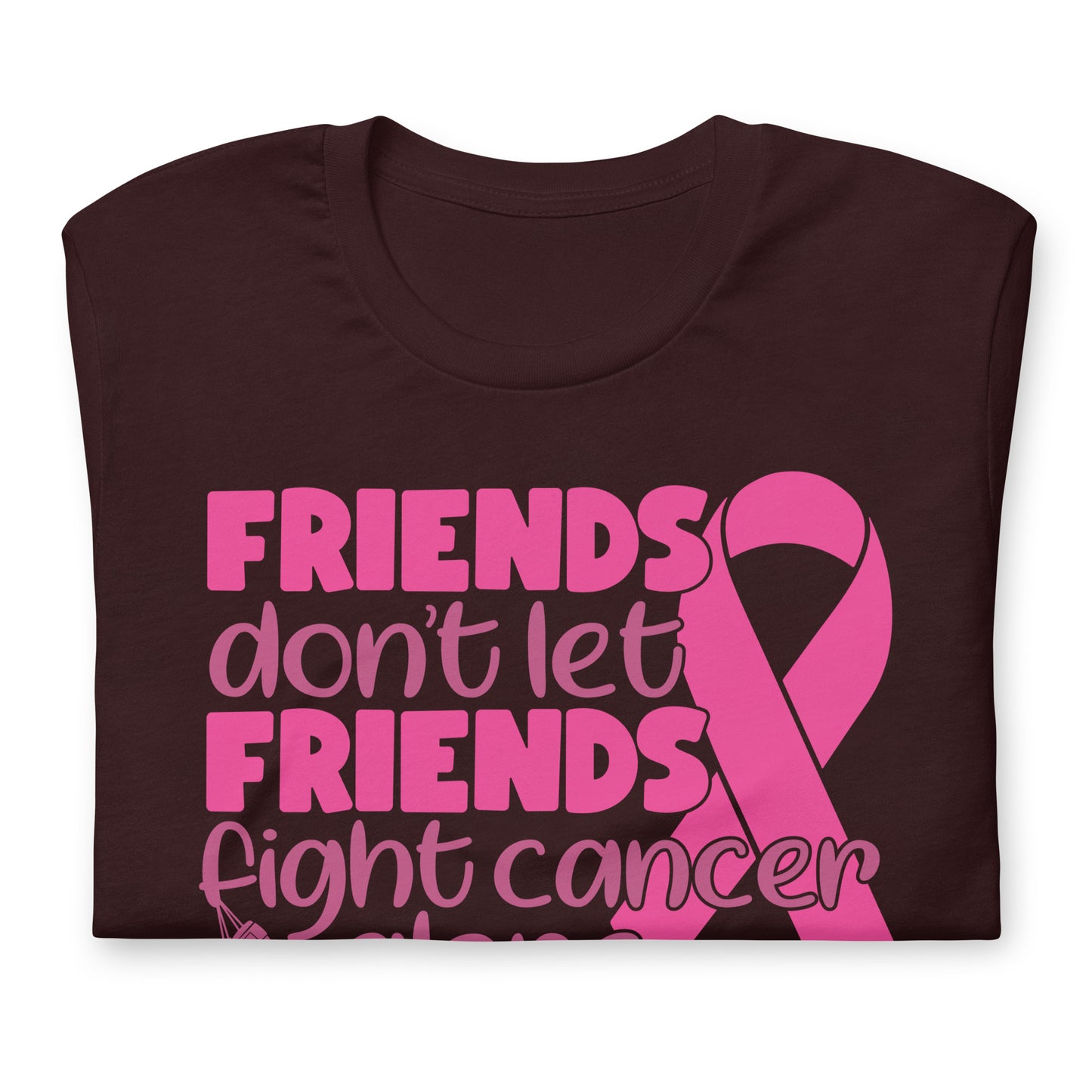 Friends Don't Let Friends Fight Cancer Alone Bella Canvas Adult T-Shirt