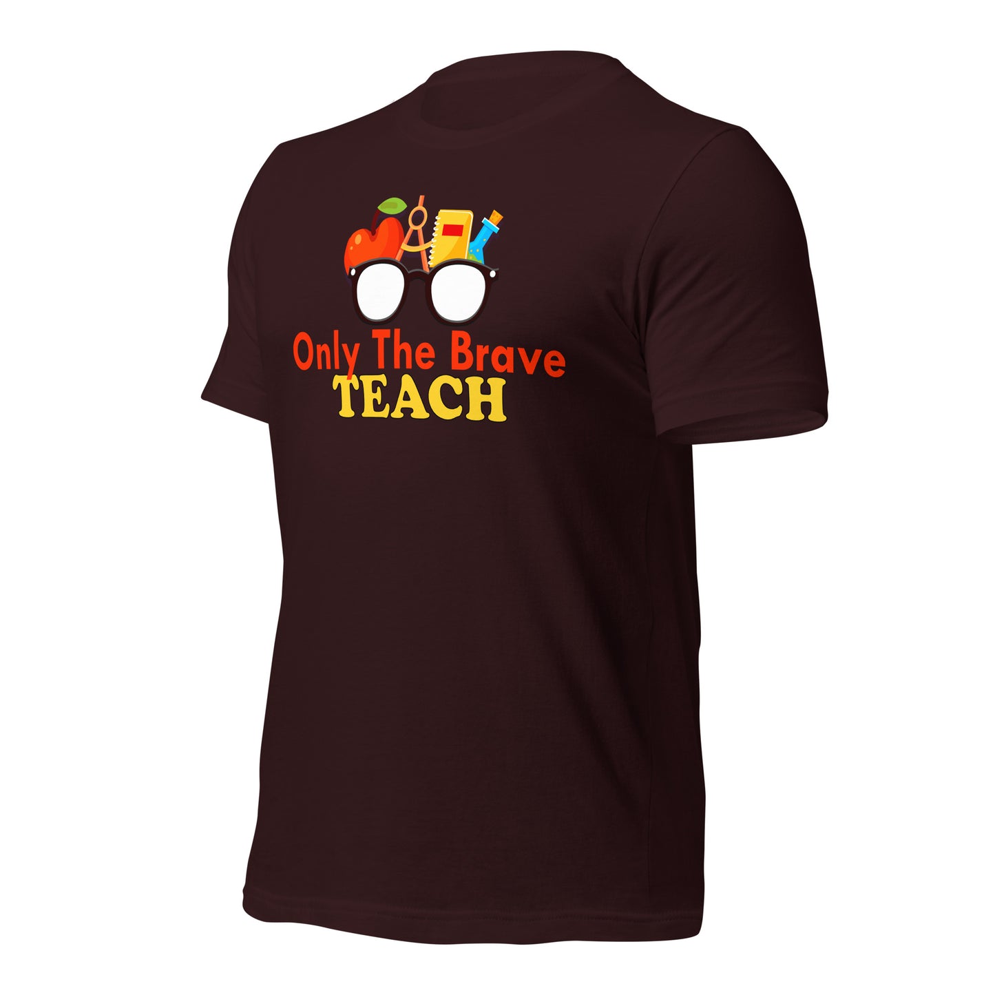Only the Brave Teach Bella Canvas Unisex T-Shirt