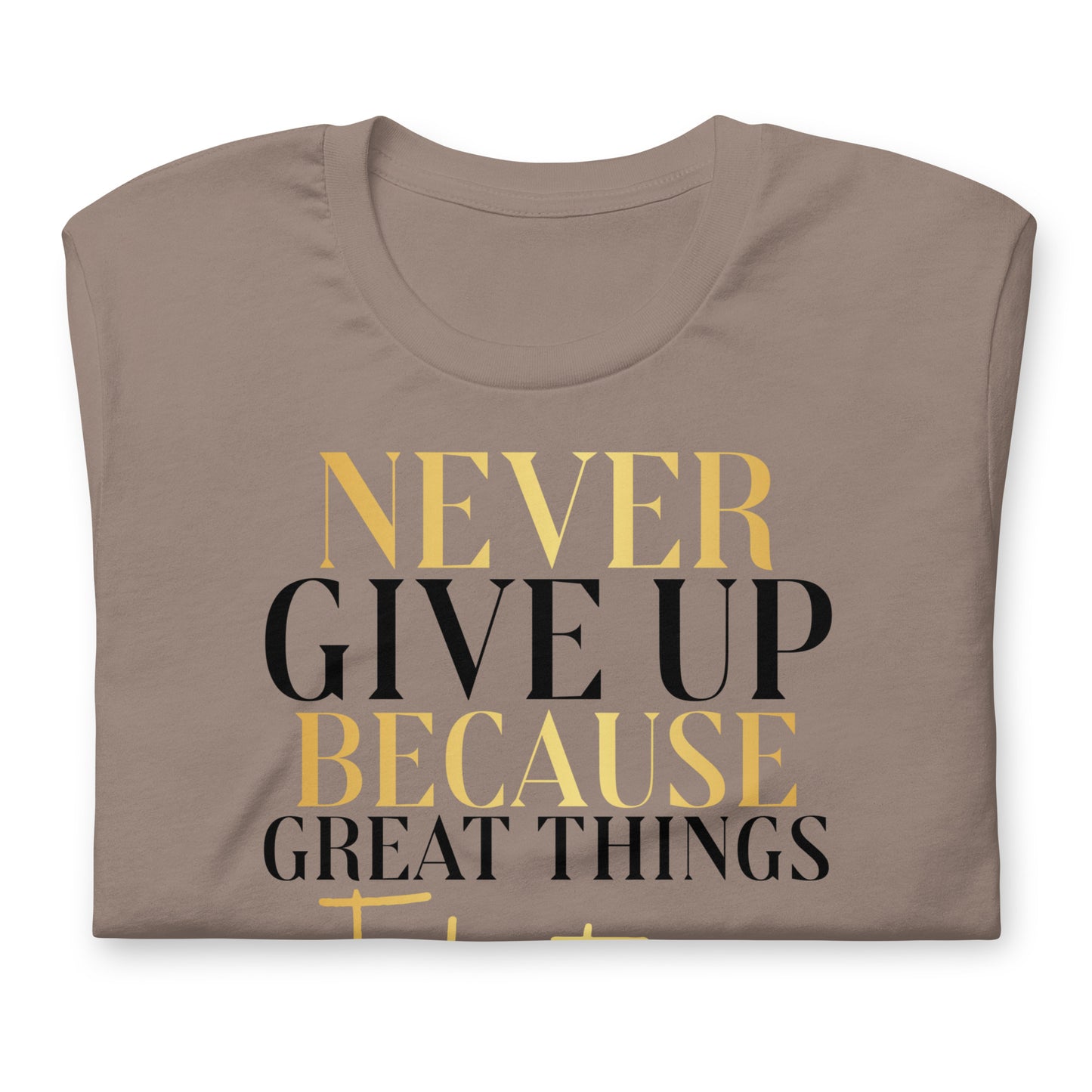 Never Give Up, Great Things Take Time Quality Cotton Bella Canvas Adult T-Shirt