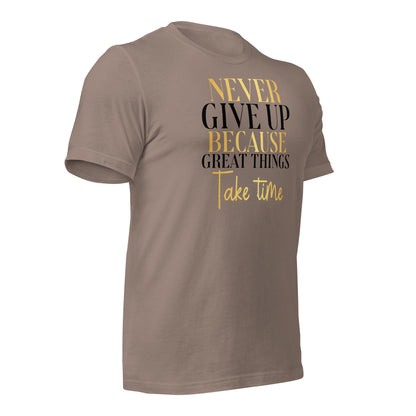 Never Give Up, Great Things Take Time Quality Cotton Bella Canvas Adult T-Shirt