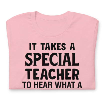 It Takes a Special Teacher to Hear What a Child Cannot Say Bella Canvas Unisex T-Shirt