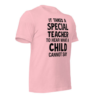 It Takes a Special Teacher to Hear What a Child Cannot Say Bella Canvas Unisex T-Shirt