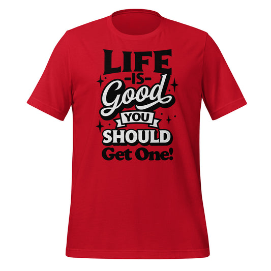 Life is Good, You Should Get One Funny Bella Canvas Adult T-Shirt
