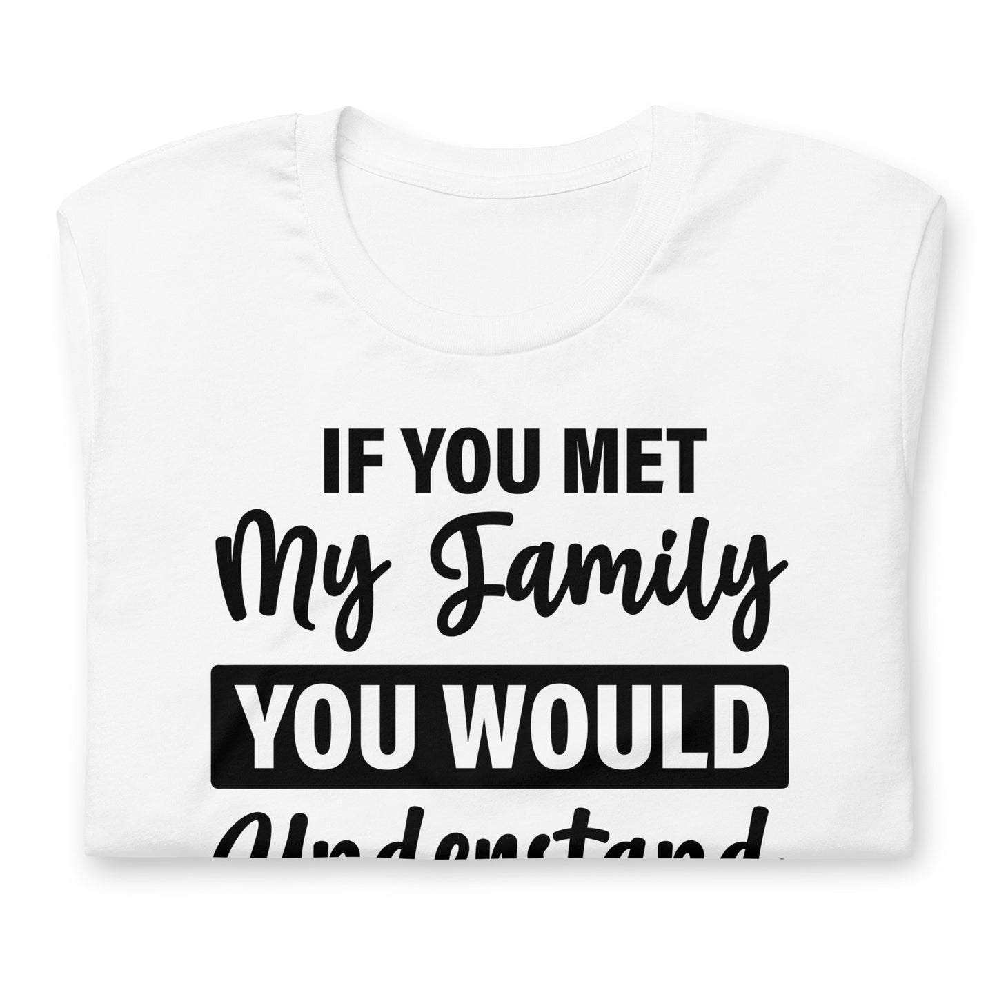 If You Met My Family You'd Understand Quality Cotton Bella Canvas Adult T-Shirt