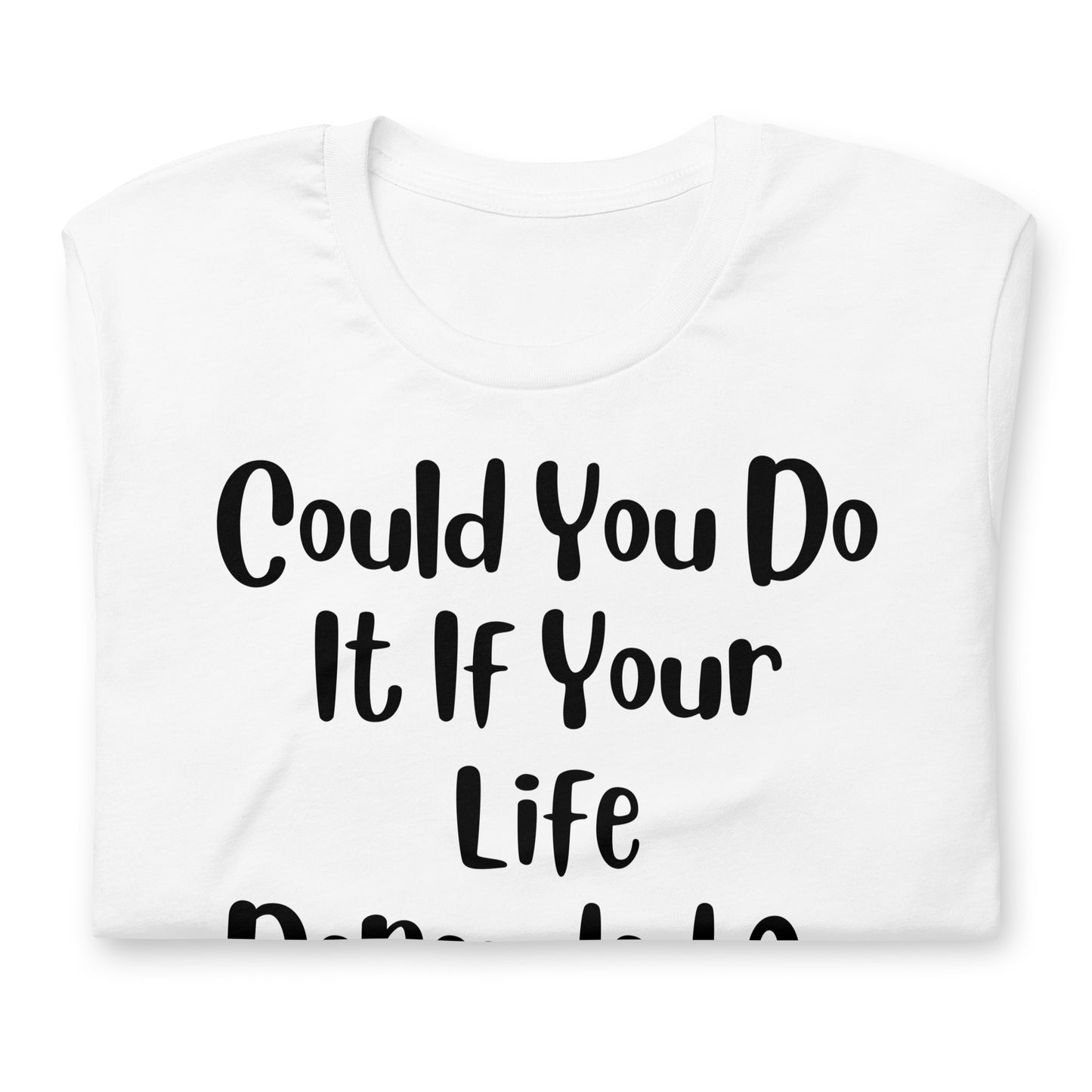 Could You Do It If Your Life Depended On It Quality Cotton Bella Canvas Adult T-Shirt