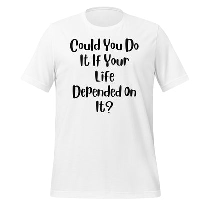 Could You Do It If Your Life Depended On It Quality Cotton Bella Canvas Adult T-Shirt