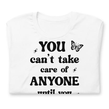 You Can't Take Care Anyone Until You Take Care Yourself Quality Cotton Bella Canvas Adult T-Shirt