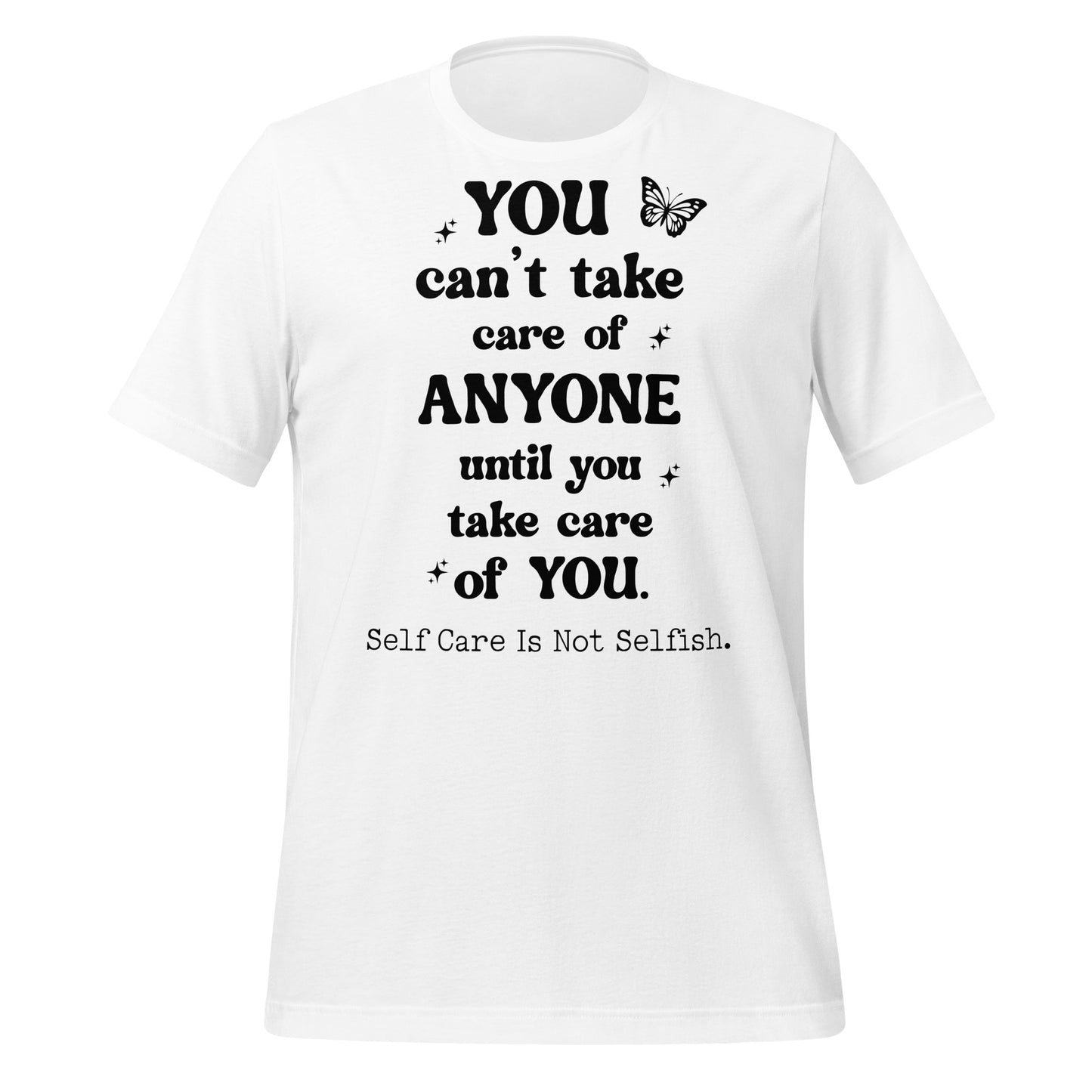 You Can't Take Care Anyone Until You Take Care Yourself Quality Cotton Bella Canvas Adult T-Shirt