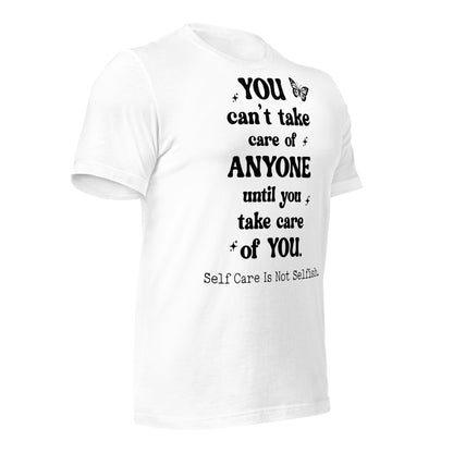 You Can't Take Care Anyone Until You Take Care Yourself Quality Cotton Bella Canvas Adult T-Shirt