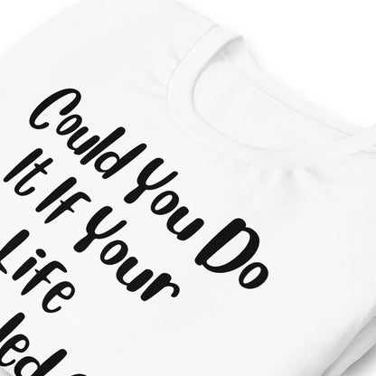 Could You Do It If Your Life Depended On It Quality Cotton Bella Canvas Adult T-Shirt