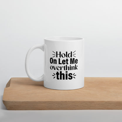 Hold On, Let Me Over Think This White Ceramic Coffee Mug