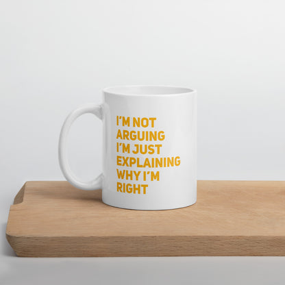 I'm Not Arguing, I'm Explaining Why I'm Right White Ceramic Coffee Mug