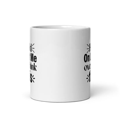 Hold On, Let Me Over Think This White Ceramic Coffee Mug