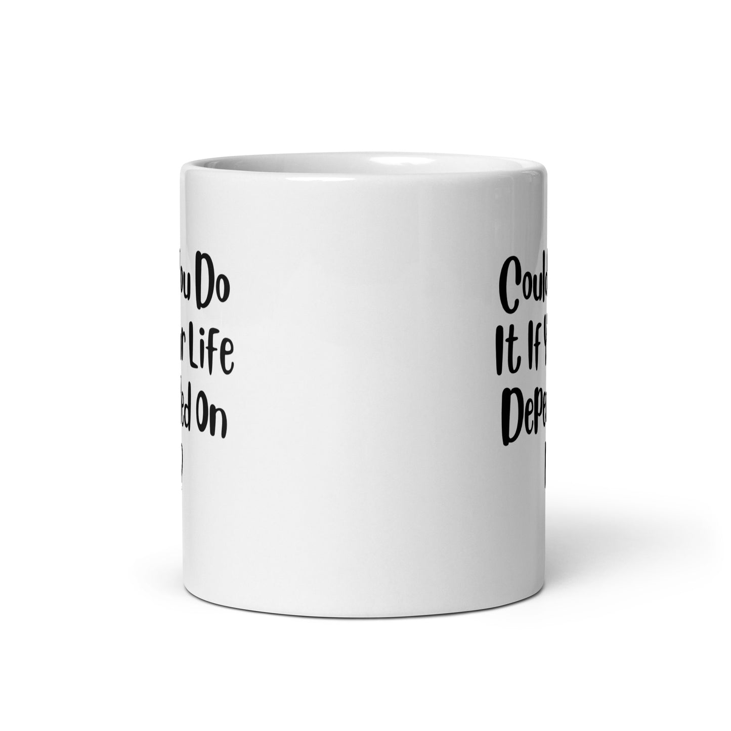 Could You Do It If Your Life Depended On It White Ceramic Coffee Mug