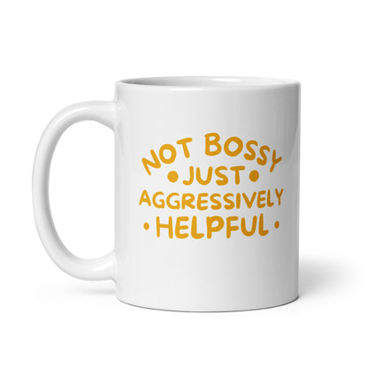 Not Bossy, Just Aggressively Helpful White Ceramic Coffee Mug