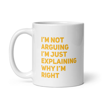 I'm Not Arguing, I'm Explaining Why I'm Right White Ceramic Coffee Mug