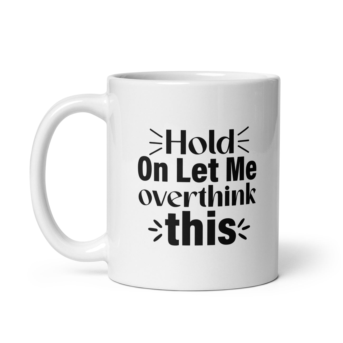 Hold On, Let Me Over Think This White Ceramic Coffee Mug