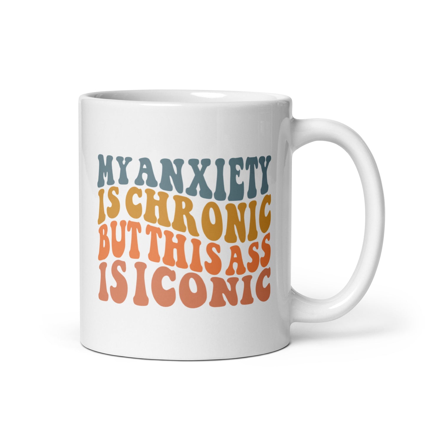 My Anxiety is Chronic but This Ass is Iconic White Ceramic Coffee Mug