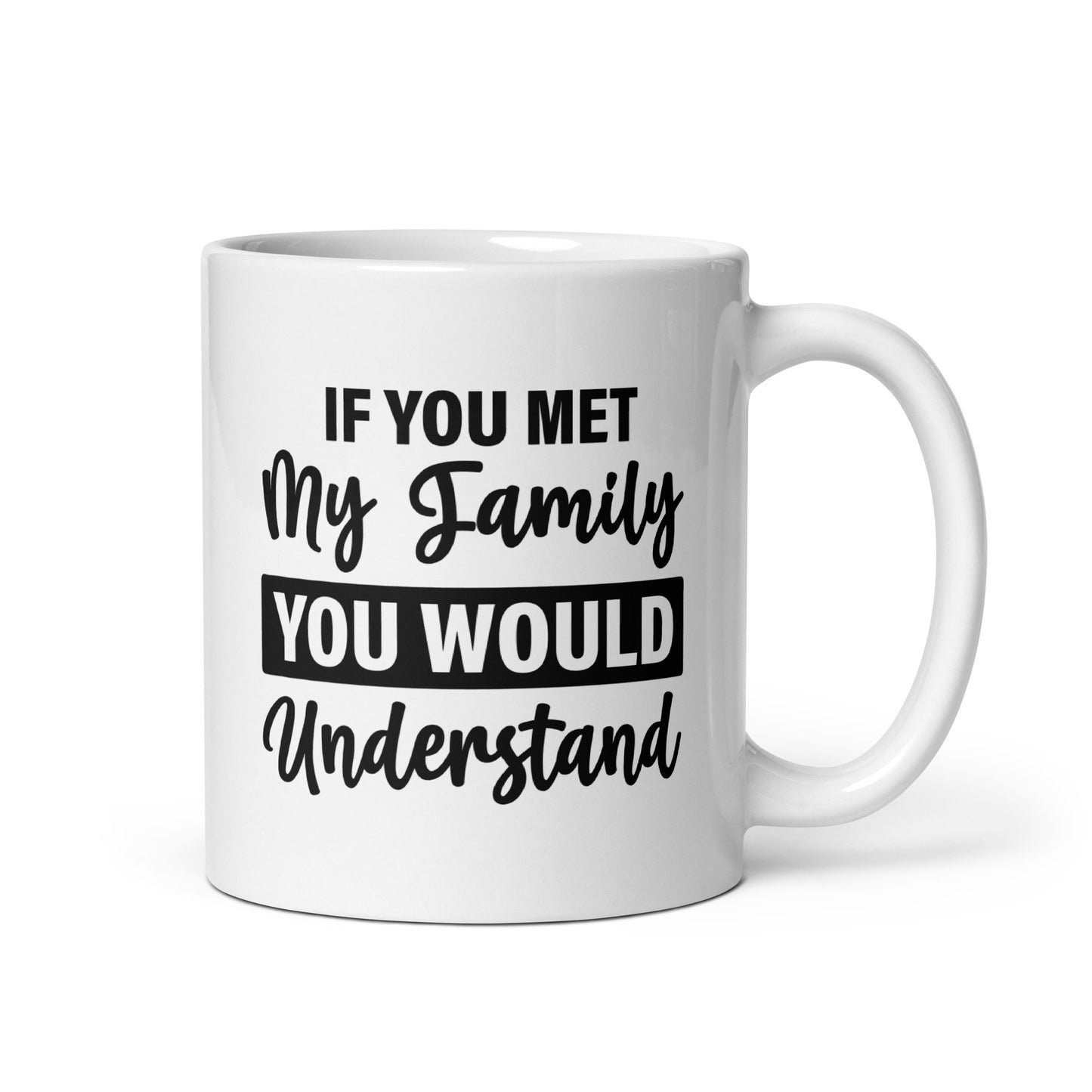 If You Met My Family You'd Understand White Ceramic Coffee Mug