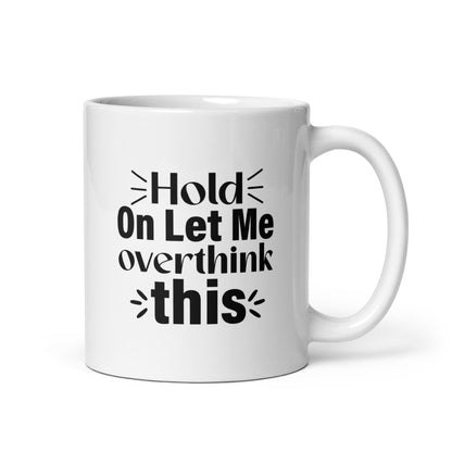 Hold On, Let Me Over Think This White Ceramic Coffee Mug