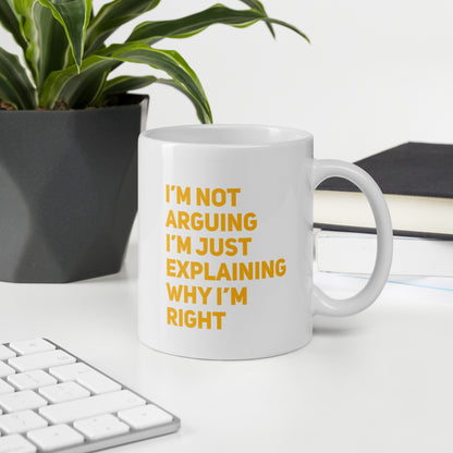 I'm Not Arguing, I'm Explaining Why I'm Right White Ceramic Coffee Mug