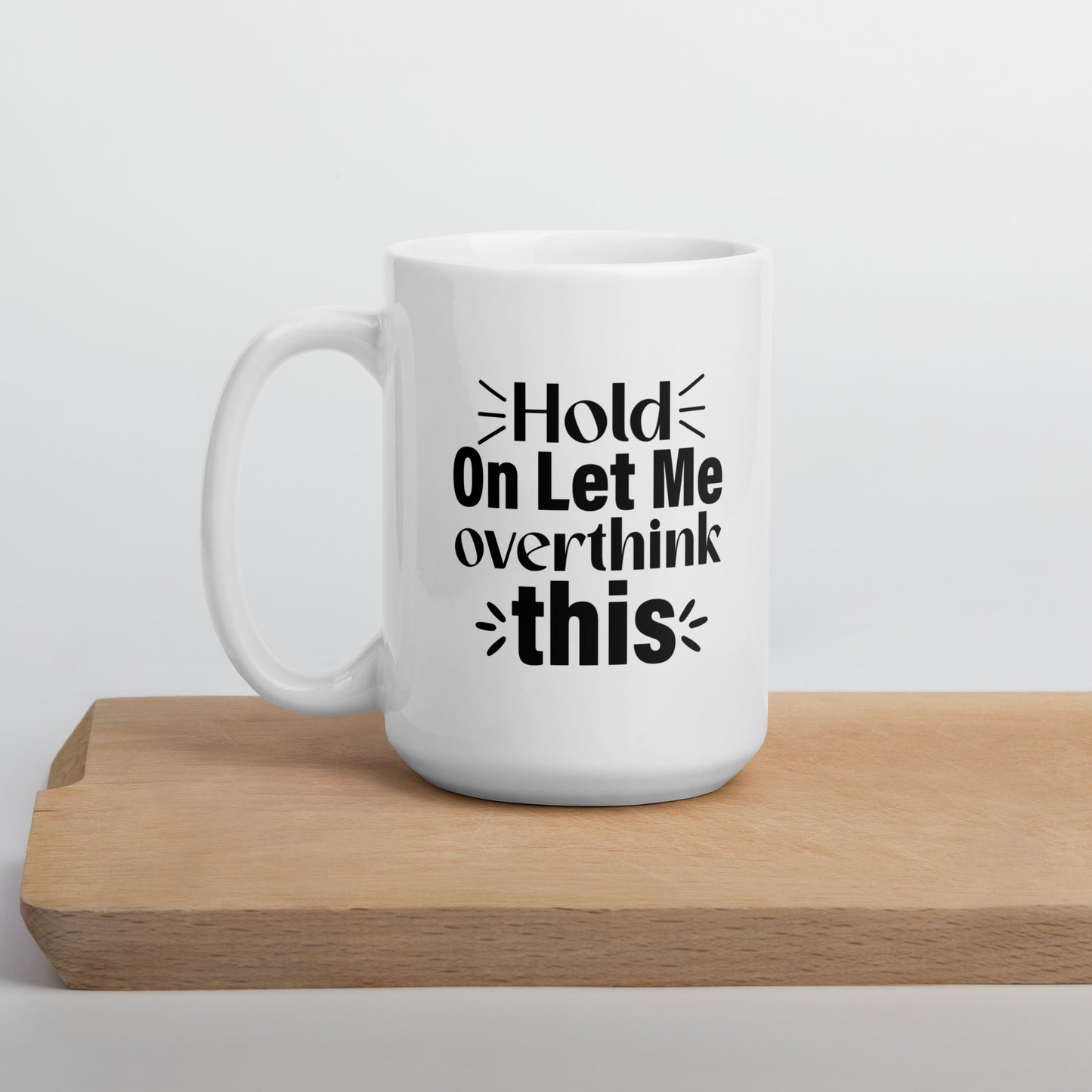 Hold On, Let Me Over Think This White Ceramic Coffee Mug