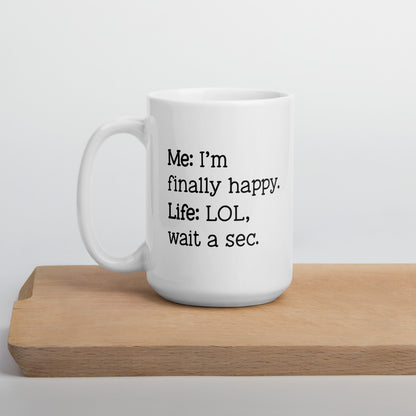 I'm Finally Happy, LOL Wait a Sec White Ceramic Coffee Mug