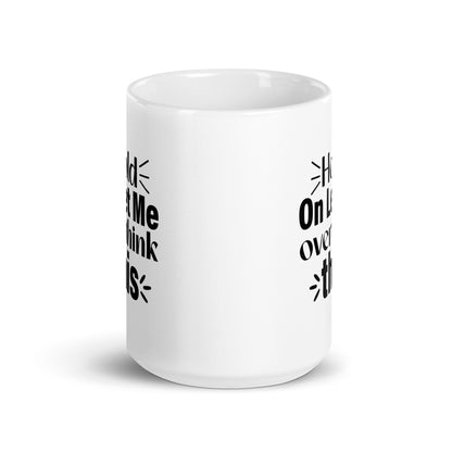 Hold On, Let Me Over Think This White Ceramic Coffee Mug