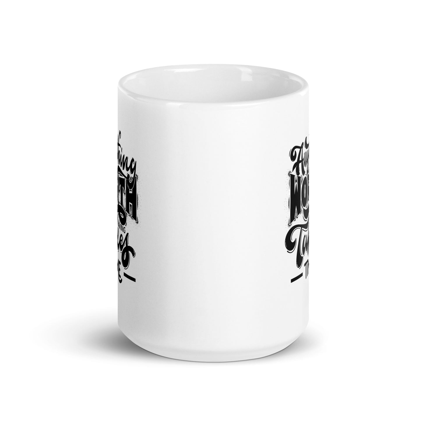 Anything Worth Having Takes Time White Ceramic Coffee Mug